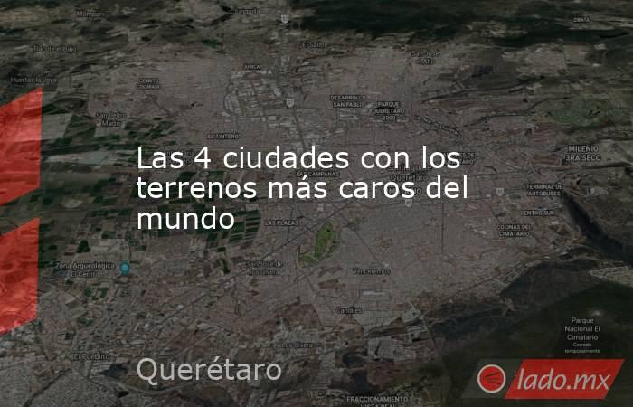 Las 4 ciudades con los terrenos más caros del mundo. Noticias en tiempo real