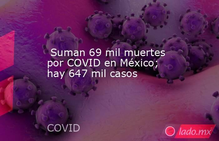  Suman 69 mil muertes por COVID en México; hay 647 mil casos. Noticias en tiempo real
