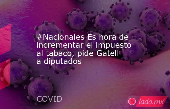 #Nacionales Es hora de incrementar el impuesto al tabaco, pide Gatell a diputados. Noticias en tiempo real