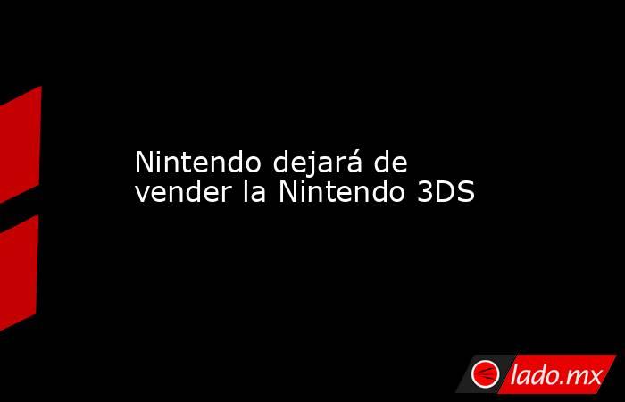 Nintendo dejará de vender la Nintendo 3DS. Noticias en tiempo real