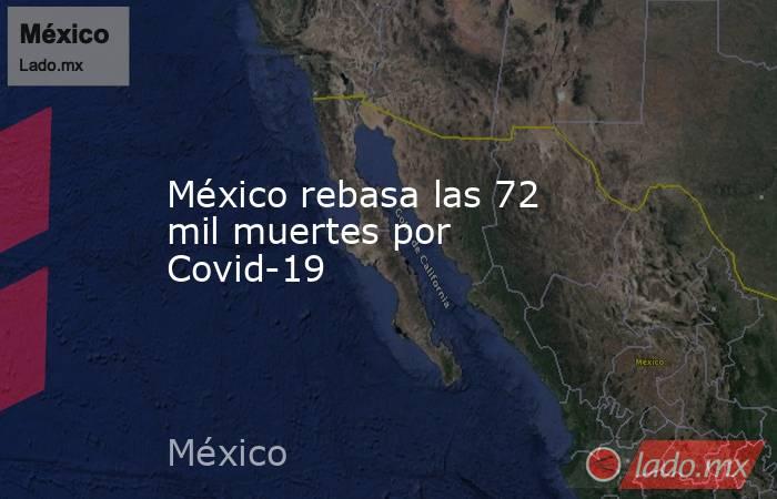 México rebasa las 72 mil muertes por Covid-19 
. Noticias en tiempo real