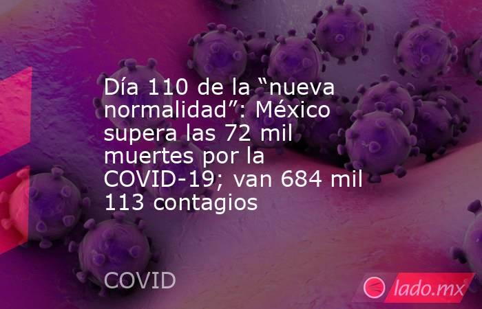 Día 110 de la “nueva normalidad”: México supera las 72 mil muertes por la COVID-19; van 684 mil 113 contagios. Noticias en tiempo real