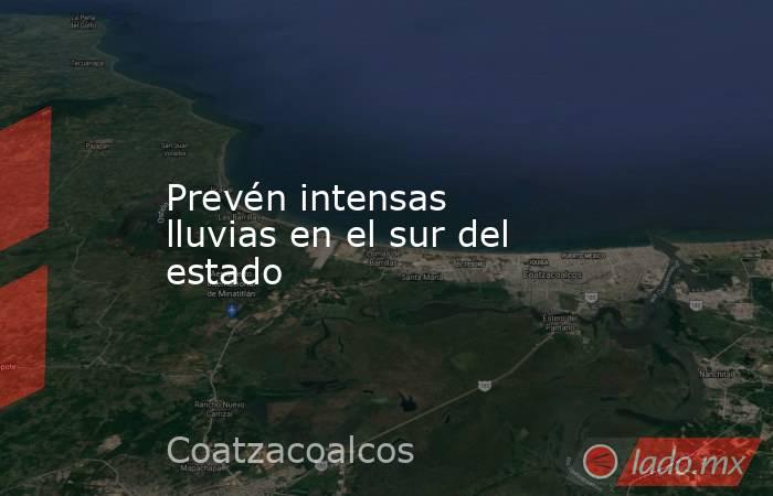 Prevén intensas lluvias en el sur del estado. Noticias en tiempo real