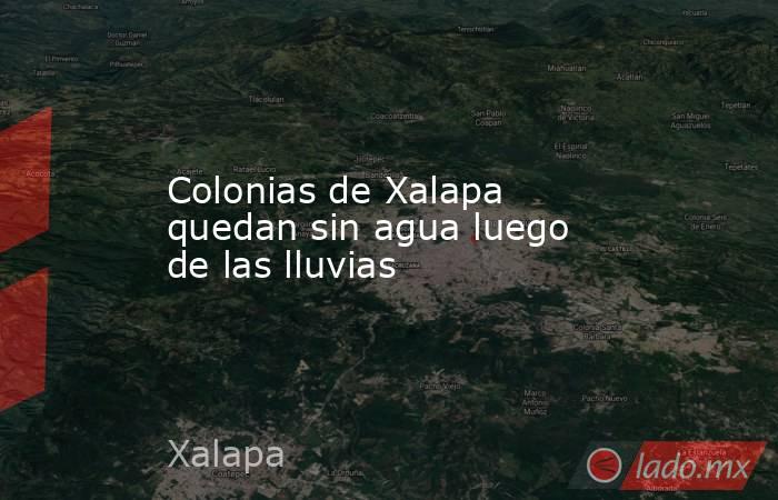 Colonias de Xalapa quedan sin agua luego de las lluvias. Noticias en tiempo real