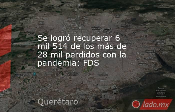 Se logró recuperar 6 mil 514 de los más de 28 mil perdidos con la pandemia: FDS. Noticias en tiempo real