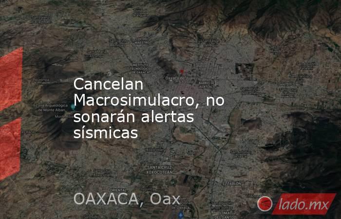 Cancelan Macrosimulacro, no sonarán alertas sísmicas. Noticias en tiempo real