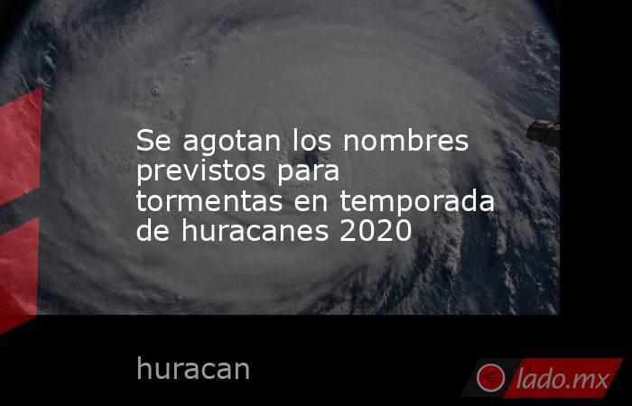 Se agotan los nombres previstos para tormentas en temporada de huracanes 2020. Noticias en tiempo real