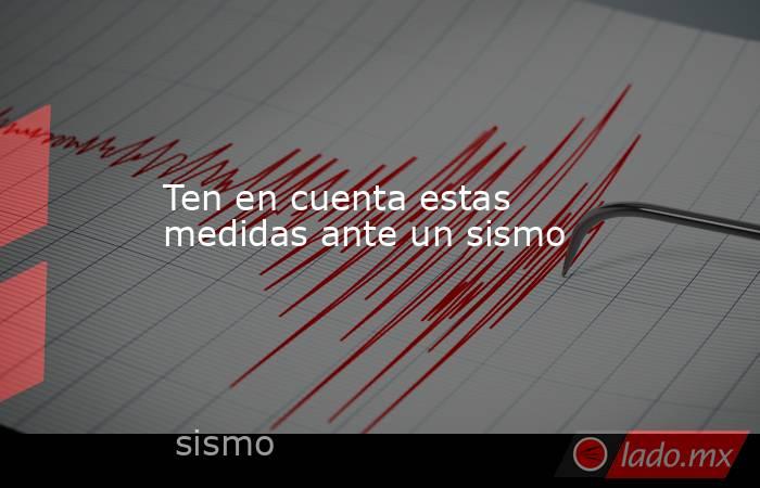 Ten en cuenta estas medidas ante un sismo. Noticias en tiempo real