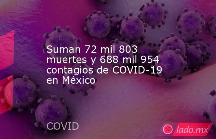 Suman 72 mil 803 muertes y 688 mil 954 contagios de COVID-19 en México. Noticias en tiempo real