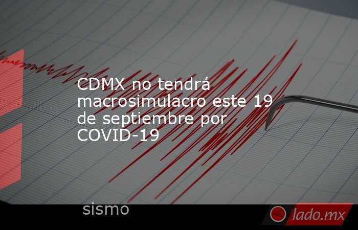 CDMX no tendrá macrosimulacro este 19 de septiembre por COVID-19. Noticias en tiempo real