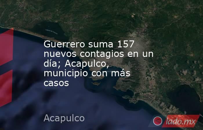 Guerrero suma 157 nuevos contagios en un día; Acapulco, municipio con más casos. Noticias en tiempo real