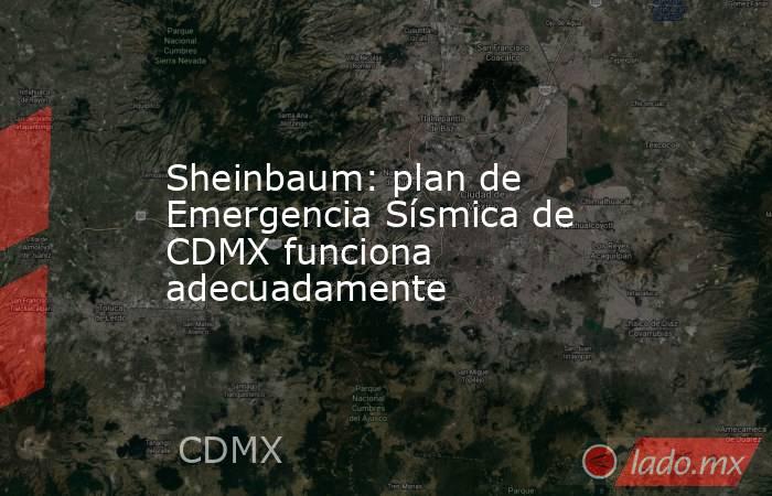 Sheinbaum: plan de Emergencia Sísmica de CDMX funciona adecuadamente. Noticias en tiempo real