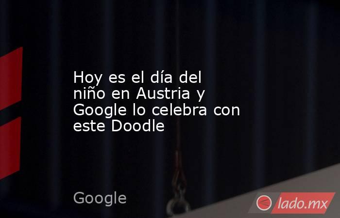 Hoy es el día del niño en Austria y Google lo celebra con este Doodle. Noticias en tiempo real