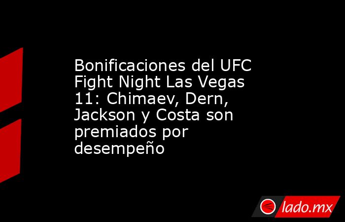 Bonificaciones del UFC Fight Night Las Vegas 11: Chimaev, Dern, Jackson y Costa son premiados por desempeño. Noticias en tiempo real