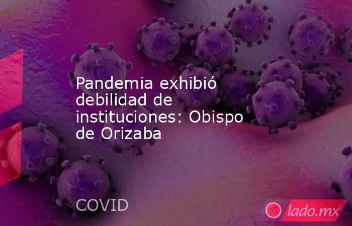 Pandemia exhibió debilidad de instituciones: Obispo de Orizaba. Noticias en tiempo real