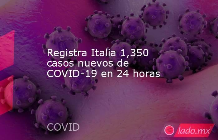 Registra Italia 1,350 casos nuevos de COVID-19 en 24 horas. Noticias en tiempo real