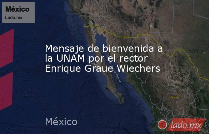 Mensaje de bienvenida a la UNAM por el rector Enrique Graue Wiechers. Noticias en tiempo real