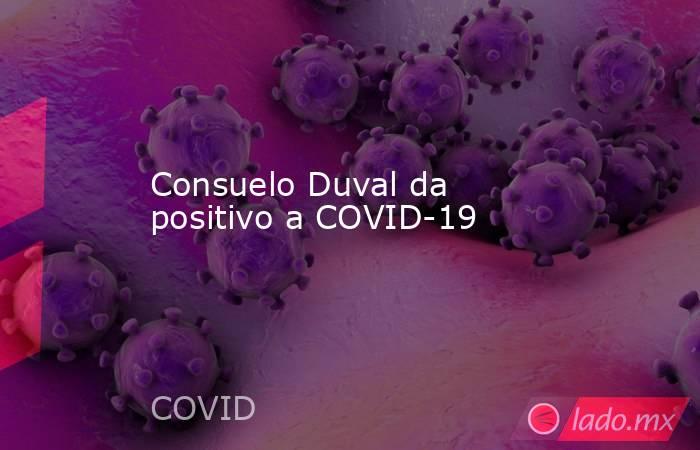 Consuelo Duval da positivo a COVID-19
. Noticias en tiempo real