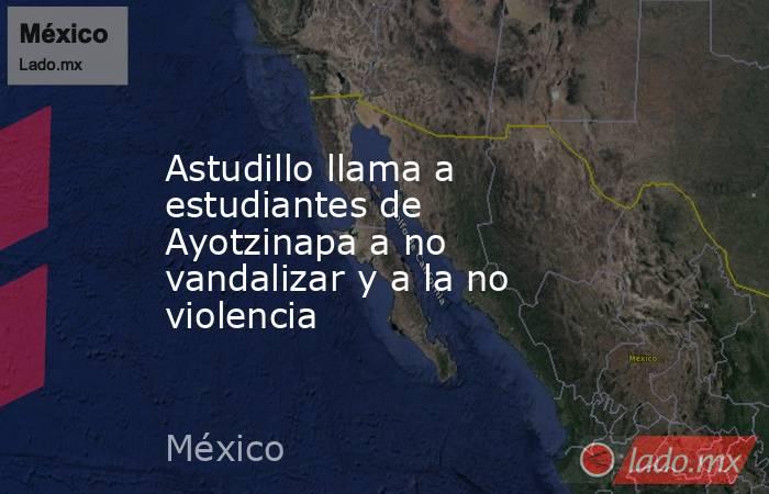 Astudillo llama a estudiantes de Ayotzinapa a no vandalizar y a la no violencia. Noticias en tiempo real
