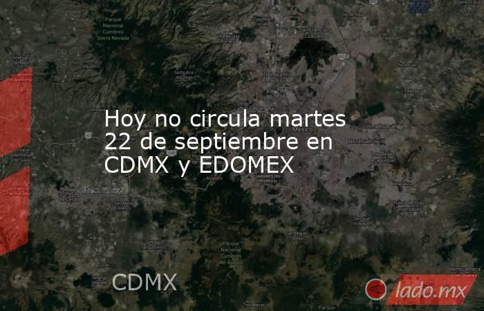 Hoy no circula martes 22 de septiembre en CDMX y EDOMEX. Noticias en tiempo real