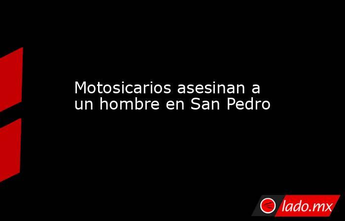 Motosicarios asesinan a un hombre en San Pedro. Noticias en tiempo real