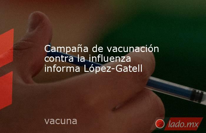 Campaña de vacunación contra la influenza informa López-Gatell. Noticias en tiempo real