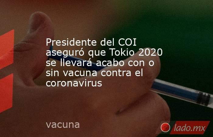 Presidente del COI aseguró que Tokio 2020 se llevará acabo con o sin vacuna contra el coronavirus. Noticias en tiempo real