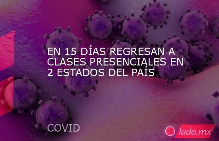 EN 15 DÍAS REGRESAN A CLASES PRESENCIALES EN 2 ESTADOS DEL PAÍS. Noticias en tiempo real