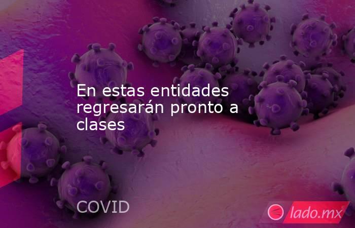 En estas entidades regresarán pronto a clases. Noticias en tiempo real