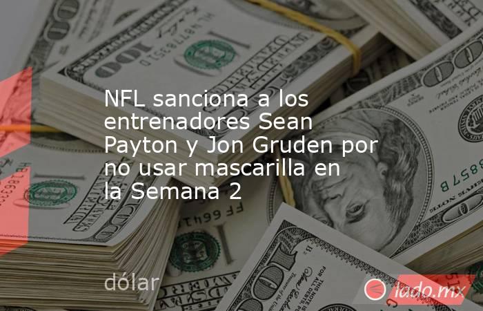 NFL sanciona a los entrenadores Sean Payton y Jon Gruden por no usar mascarilla en la Semana 2. Noticias en tiempo real