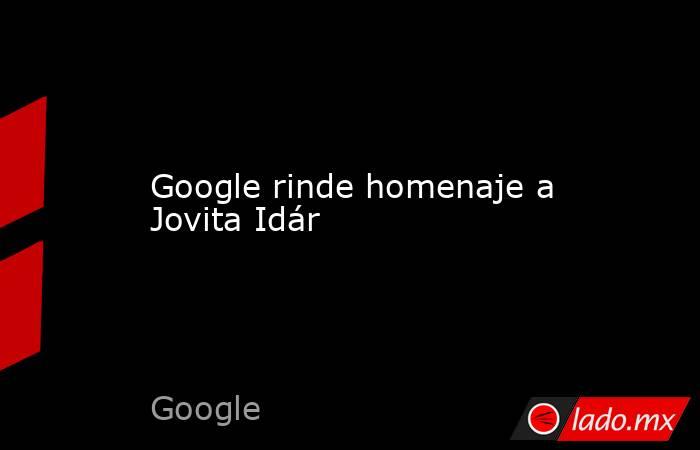 Google rinde homenaje a Jovita Idár. Noticias en tiempo real