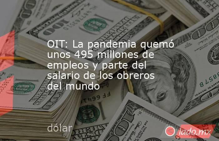 OIT: La pandemia quemó unos 495 millones de empleos y parte del salario de los obreros del mundo. Noticias en tiempo real