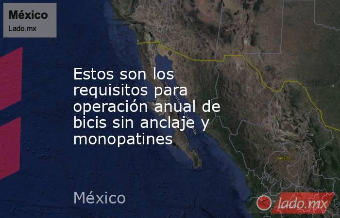 Estos son los requisitos para operación anual de bicis sin anclaje y monopatines. Noticias en tiempo real