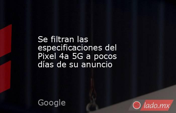 Se filtran las especificaciones del Pixel 4a 5G a pocos días de su anuncio. Noticias en tiempo real