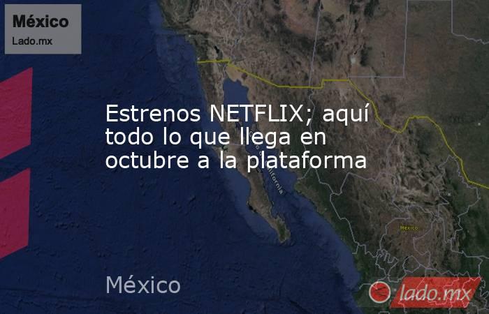 Estrenos NETFLIX; aquí todo lo que llega en octubre a la plataforma. Noticias en tiempo real