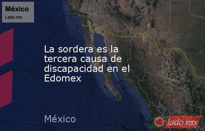 La sordera es la tercera causa de discapacidad en el Edomex. Noticias en tiempo real