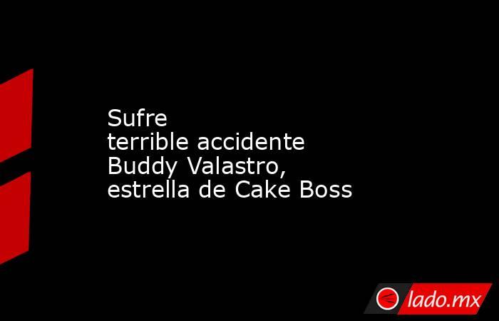 Sufre terrible accidente Buddy Valastro, estrella de Cake Boss
. Noticias en tiempo real