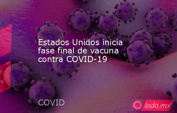 Estados Unidos inicia fase final de vacuna contra COVID-19
. Noticias en tiempo real