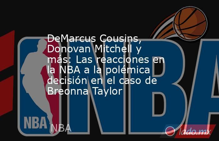 DeMarcus Cousins, Donovan Mitchell y más: Las reacciones en la NBA a la polémica decisión en el caso de Breonna Taylor. Noticias en tiempo real