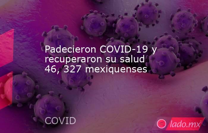 Padecieron COVID-19 y recuperaron su salud 46, 327 mexiquenses. Noticias en tiempo real