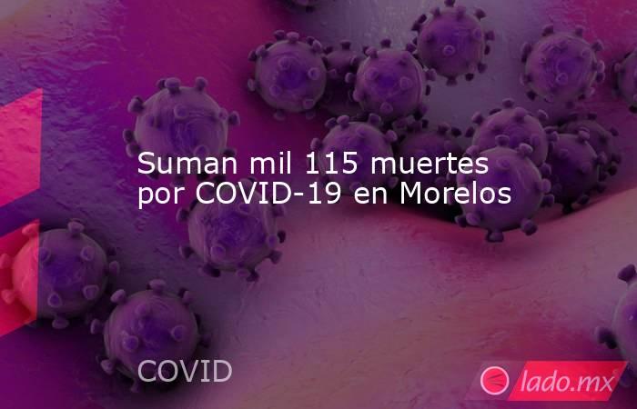 Suman mil 115 muertes por COVID-19 en Morelos. Noticias en tiempo real