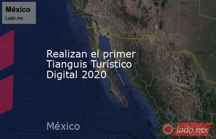 Realizan el primer Tianguis Turístico Digital 2020. Noticias en tiempo real