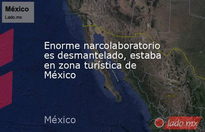 Enorme narcolaboratorio es desmantelado, estaba en zona turística de México. Noticias en tiempo real