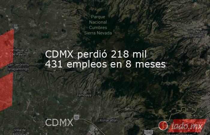 CDMX perdió 218 mil 431 empleos en 8 meses. Noticias en tiempo real