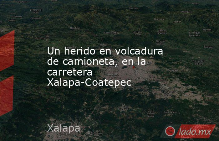 Un herido en volcadura de camioneta, en la carretera Xalapa-Coatepec. Noticias en tiempo real