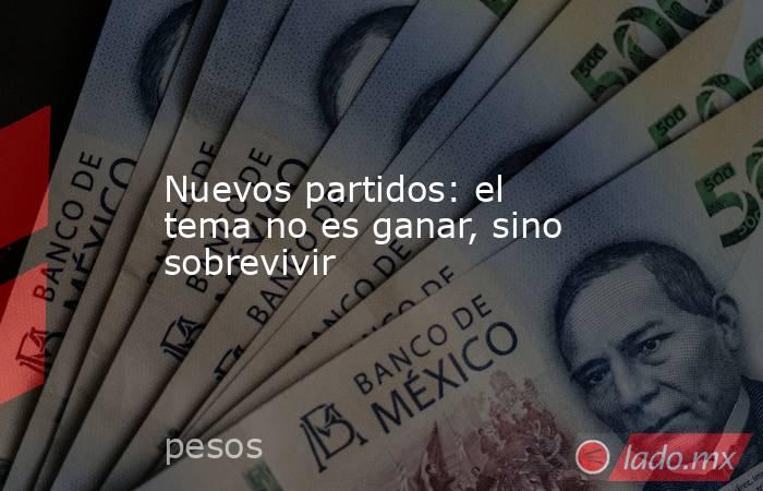 Nuevos partidos: el tema no es ganar, sino sobrevivir. Noticias en tiempo real