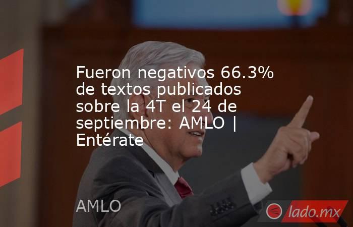 Fueron negativos 66.3% de textos publicados sobre la 4T el 24 de septiembre: AMLO | Entérate. Noticias en tiempo real