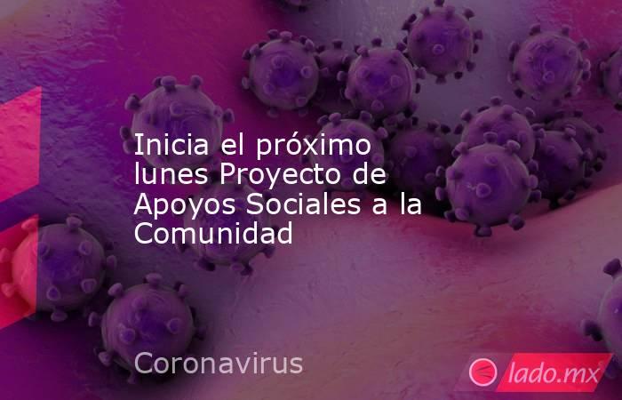 Inicia el próximo lunes Proyecto de Apoyos Sociales a la Comunidad. Noticias en tiempo real