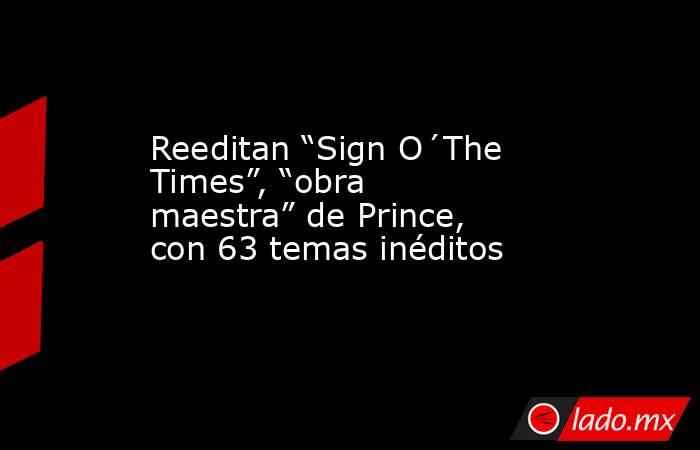 Reeditan “Sign O´The Times”, “obra maestra” de Prince, con 63 temas inéditos. Noticias en tiempo real