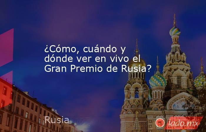 ¿Cómo, cuándo y dónde ver en vivo el Gran Premio de Rusia?. Noticias en tiempo real